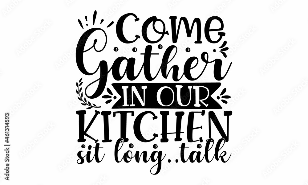 Come gather in our kitchen sit long talk, Food related modern lettering quote, Modern hand written print design for decoration isolated on white background, Cooking wall art print, Vector vintage ill Come gather in our kitchen sit long talk, Food related modern lettering quote, Modern hand written print design for decoration isolated on white background, Cooking wall art print, Vector vintage ill