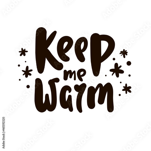 Keep me warm - inspire motivational quote. Hand drawn beautiful lettering. Print for inspirational poster, t-shirt, bag, cups, card, flyer, sticker, badge. Cute original funny vector sign