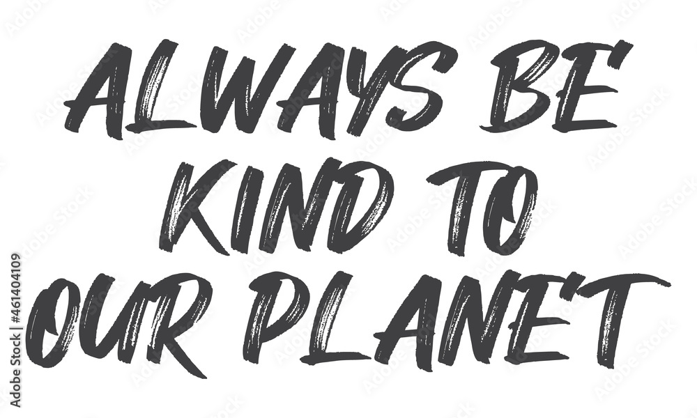 Always Be kind to our planet. Creative stylish Text calligraphy lettering Vector art illustration Isolated on white background. Typography Handwriting Stylish text.