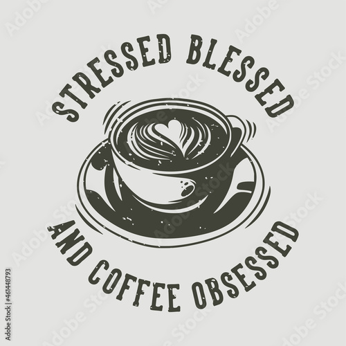 vintage slogan typography stressed blessed and coffee obsessed for t shirt design