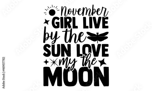 November girl live by the sun love my the moon - Dragonfly t shirt design, Hand drawn lettering phrase, Calligraphy t shirt design, svg Files for Cutting Cricut and Silhouette, card, flyer, EPS 10