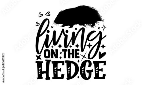Living on the hedge - Porcupine  t shirt design, Hand drawn lettering phrase, Calligraphy t shirt design, svg Files for Cutting Cricut and Silhouette, card, flyer, EPS 10