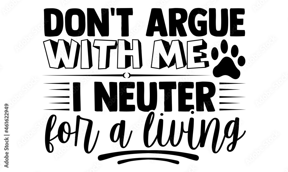 Don't argue with me I neuter for a living- Veterinarian t shirts design, Hand drawn lettering phrase, Calligraphy t shirt design, Isolated on white background, svg Files for Cutting Cricut, Silhouette