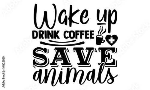 Wake up drink coffee save animals- Veterinarian t shirts design, Hand drawn lettering phrase, Calligraphy t shirt design, Isolated on white background, svg Files for Cutting Cricut, Silhouette, EPS 10