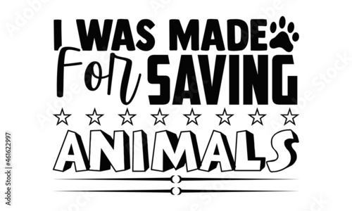 I was made for saving animals- Veterinarian t shirts design  Hand drawn lettering phrase  Calligraphy t shirt design  Isolated on white background  svg Files for Cutting Cricut  Silhouette  EPS 10