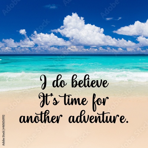  Travel and inspirational quotes. Positive messages for tough times.Quotes for posting on social media - I do believe It's time for another adventure.