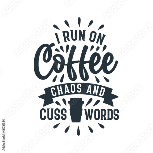I run on Coffee chaos and cuss words, Coffee quotes lettering design.