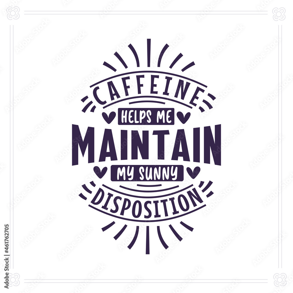 Caffeine helps me maintain my sunny disposition, Coffee quotes lettering design.