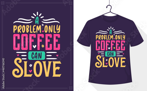 A Problem Only Coffee Can Solve, coffee lettering t-shirt