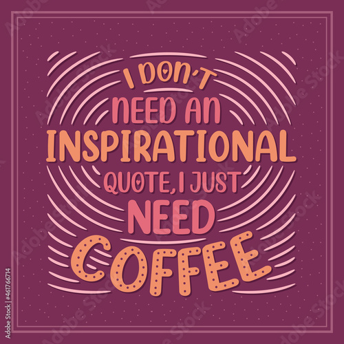 I Don't Need an Inspirational Quote, I Just Need Coffee © NetArt