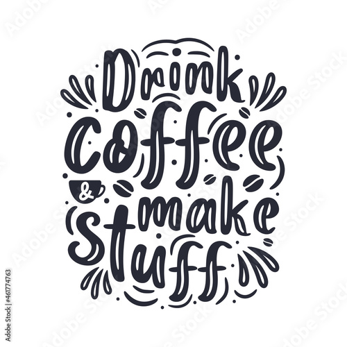 Drink Coffee and make stuff, coffee quote typography lettering design