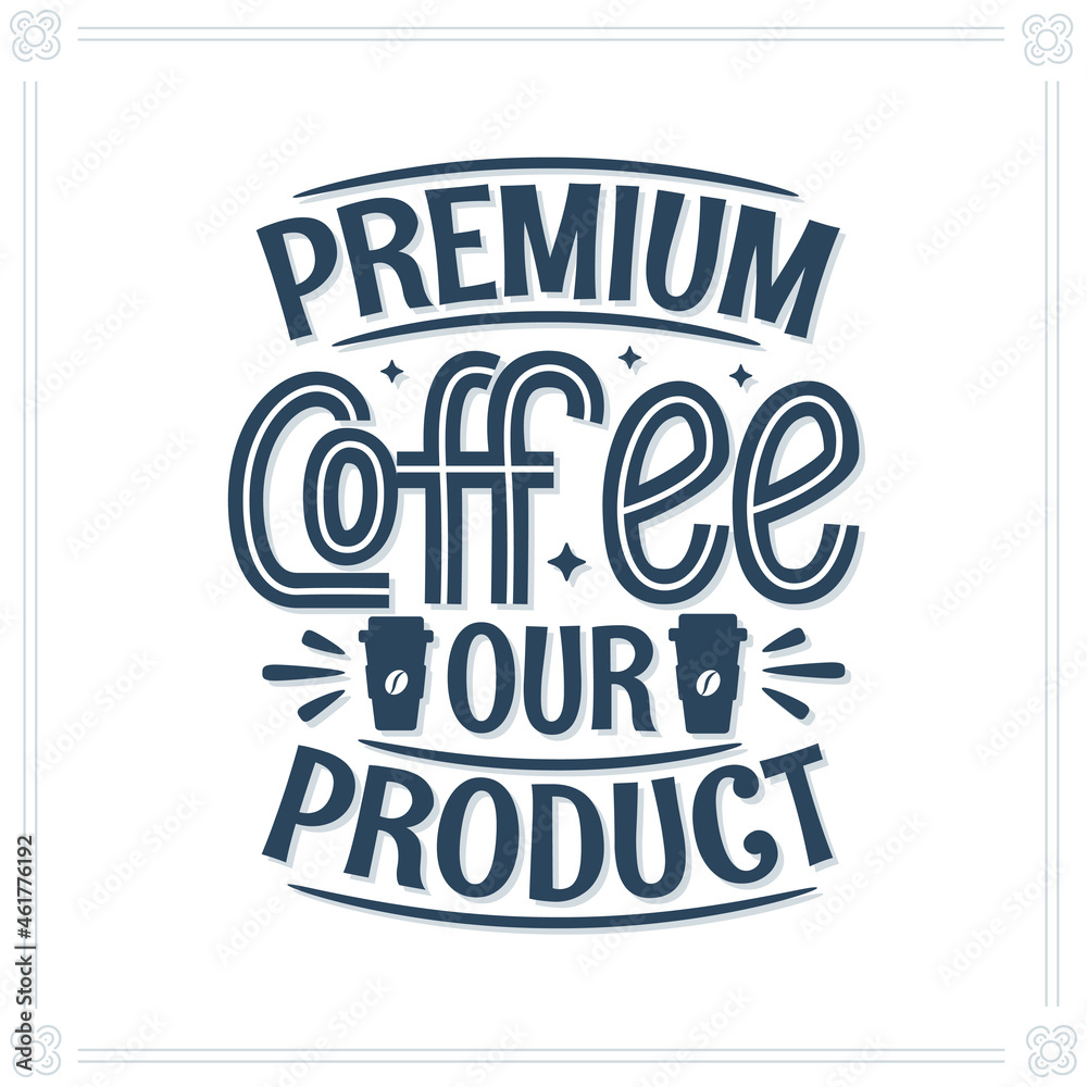 Fototapeta premium Premium Coffee our products, coffee quote lettering