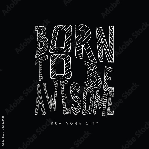 Born to be awesome, slogan tee graphic typography for print t shirt design,vector illustration