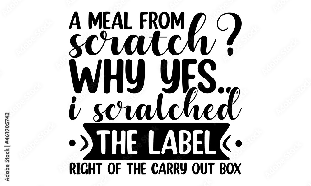 A meal from scratch  why yes i scratched the label right of the carry out box eps, Food related modern lettering quote, Modern hand written print design for decoration isolated on white background