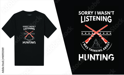 Sorry, I Wasn’t Listening, I was Thinking About Hunting T-Shirt Design.
