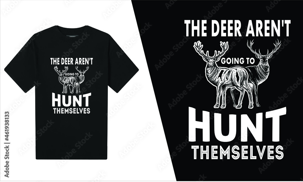 The Deer Aren't Going To Hunt Themselves T-Shirt Design  
