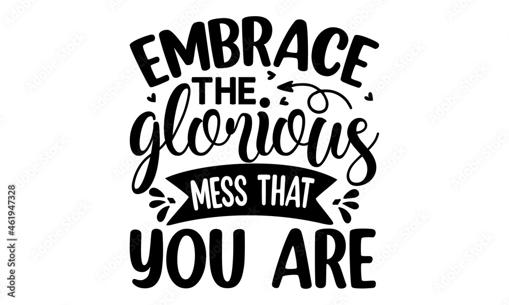 Embrace the glorious mess that you are, hand drawn vector lettering, Body positive, mental health slogan stylized typography, Beauty, body care, premium cosmetics, delicious, tasty food, ego