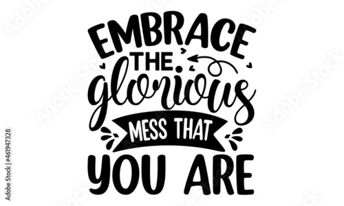 Embrace the glorious mess that you are  hand drawn vector lettering  Body positive  mental health slogan stylized typography  Beauty  body care  premium cosmetics  delicious  tasty food  ego