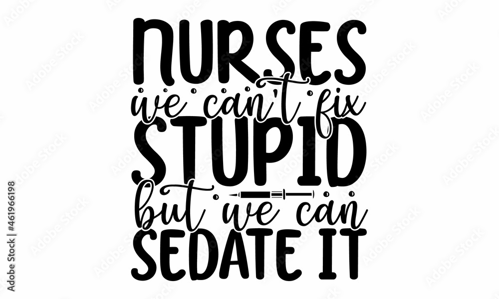 Nurses we can't fix stupid but we can sedate it, hand lettered Thank You Nurses saying phrase vector, mug , or For banner and poste Nurses we can't fix stupid but we can sedate it, hand lettered Thank You Nurses saying phrase vector, mug , or For banner and poste