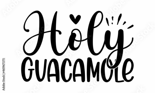 Holy guacamole, with crown, handwritten of black ink on a white background, pillow, mug, sticker and other Printing media, calligraphy vector illustration