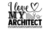 I love my architect- Architect t shirts design, Hand drawn lettering phrase, Calligraphy t shirt design, Isolated on white background, svg Files for Cutting Cricut, Silhouette, EPS 10