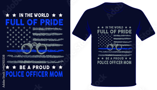In the world full of pride be a proud police officer mom usa thin blue line grunge police flag tshirt design
