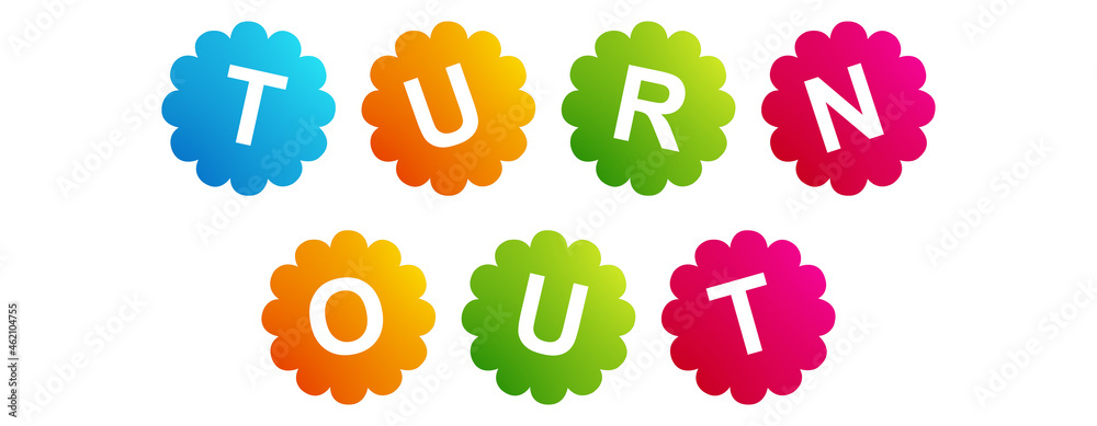 Turn Out - text written on Beautiful Isolated Colourful Shapes with White background