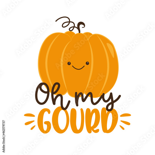 Oh my gourd- funny saying with cute pumpkin face.