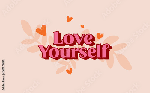 Love yourself concept. Modern typography quote of love yourself. Design print for t shirt, cards, banner.. Vector illustration with flowers and hearts