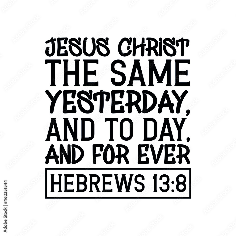 Obraz premium Jesus Christ the same yesterday, and to day, and for ever. Bible verse