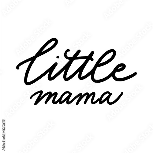 Little mama. Hand drawn lettering. Ink illustration. Modern brush calligraphy. Isolated on white background.