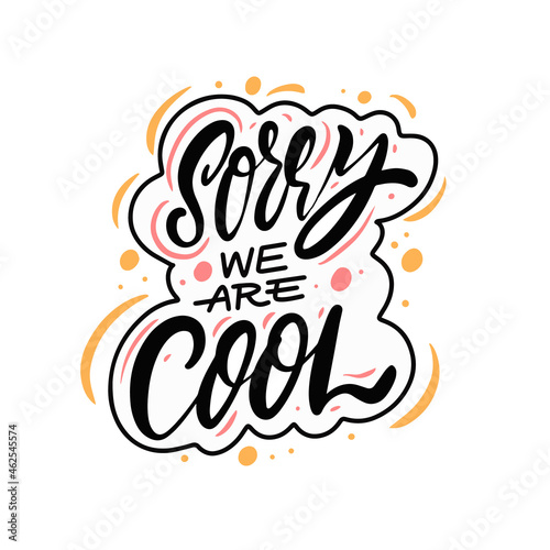 Sorry we are cool calligraphy phrase. Modern lettering quote. Black color text and white background.