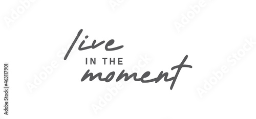 Live in the moment. Inspirational lettering quote. Vector illustration