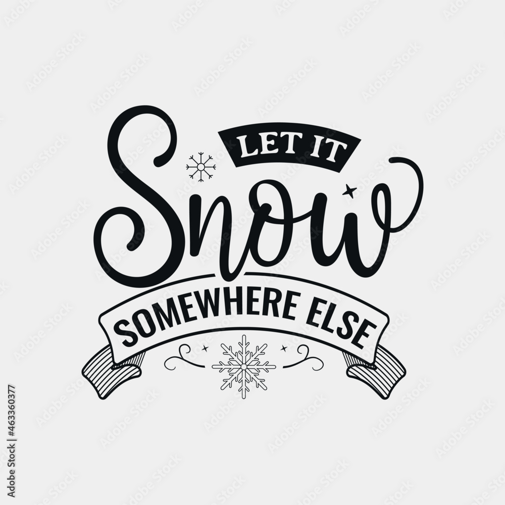 Fototapeta premium Let It Snow Somewhere Else lettering, winter holiday and snow quote for print, poster, card, t-shirt, mug and much more