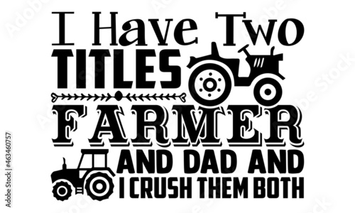 I have two titles farmer and dad and I crush them both- Farmer t shirts design, Hand drawn lettering phrase, Calligraphy t shirt design, Isolated on white background, svg Files for Cutting Cricut