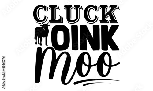 Cluck oink moo- Farmer t shirts design, Hand drawn lettering phrase, Calligraphy t shirt design, Isolated on white background, svg Files for Cutting Cricut, Silhouette, EPS 10