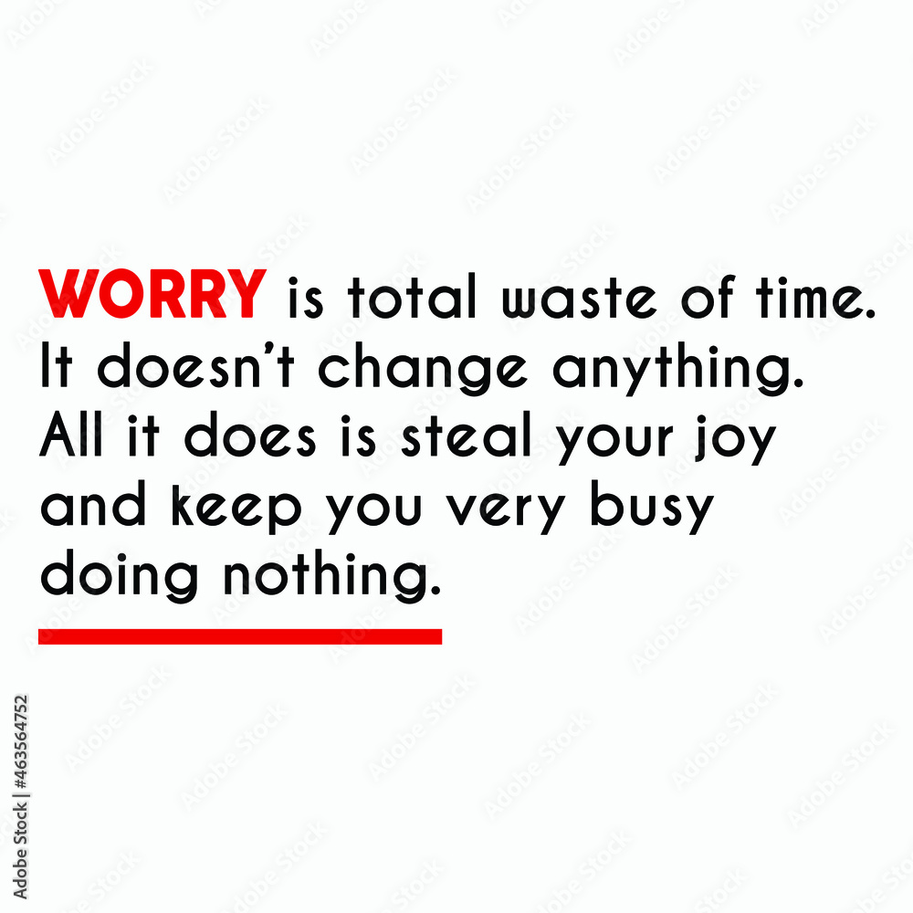 Worry is total waste of time quote poster. Creative Custom Motivation Quote, Vector Typography on white background. Motivational Square banner. Inspirational vector lettering, saying graphic post Worry is total waste of time quote poster. Creative Custom Motivation Quote, Vector Typography on white background. Motivational Square banner. Inspirational vector lettering, saying graphic post