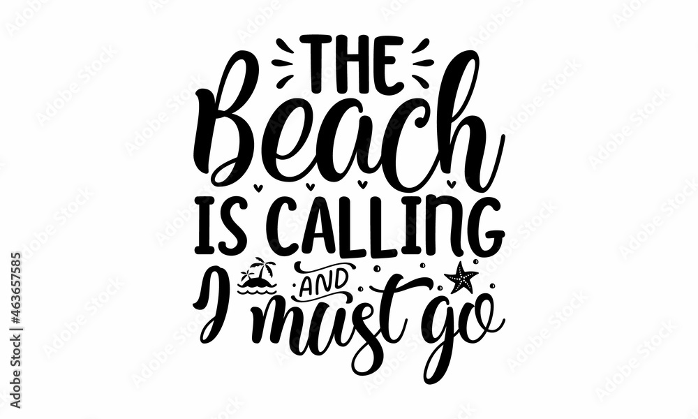 The beach is calling and i must go, Brush lettering composition of Summer Vacation isolated on white background, Print for tee, Life is a beach enjoy the waves 