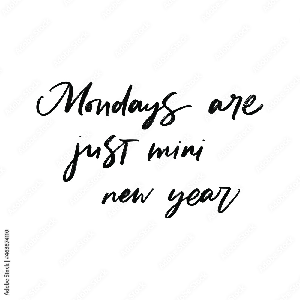 MONDAYS ARE JUST MINI NEW YEAR. MOTIVATIONAL VECTOR HAND LETTERING PHRASE