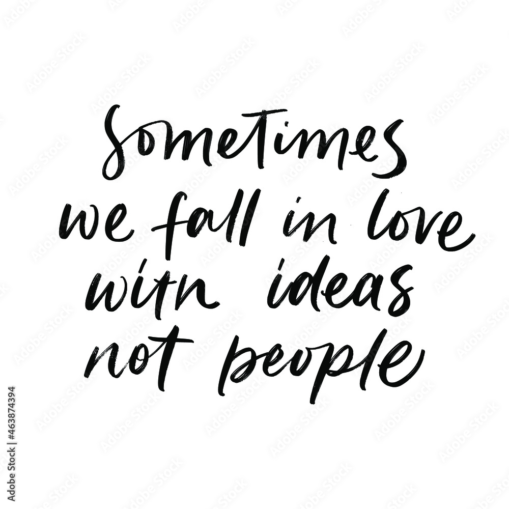 SOMETIMES WE FALL IN LOVE WITH IDEAS NOT PEOPLE. MOTIVATIONAL VECTOR HAND LETTERING PHRASE ABOUT LOVE SOMETIMES WE FALL IN LOVE WITH IDEAS NOT PEOPLE. MOTIVATIONAL VECTOR HAND LETTERING PHRASE ABOUT LOVE