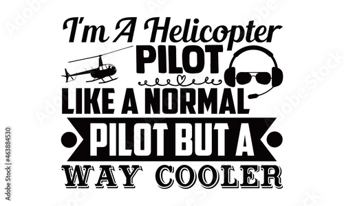 I'm a helicopter pilot like a normal pilot but a way cooler- Pilot t shirts design, Hand drawn lettering phrase, Calligraphy t shirt design, Isolated on white background, svg Files for Cutting Cricut