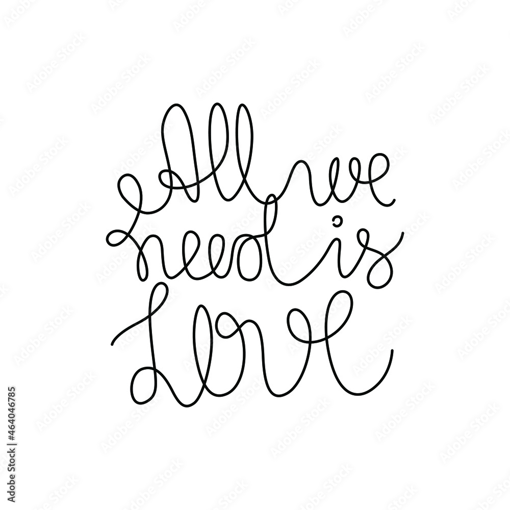 All we need is love, print, lettering calligraphy text, continuous line drawing, handwritten lettering, posters, single line on a white background, isolated vector line illustration.