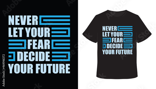 Never let your fear decide your future typography t-shirt design