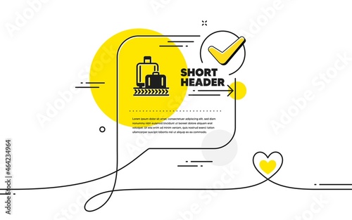 Airport baggage reclaim icon. Continuous line check mark chat bubble. Airplane luggage lane sign. Flight checked bag symbol. Baggage reclaim icon in chat comment. Talk with heart banner. Vector