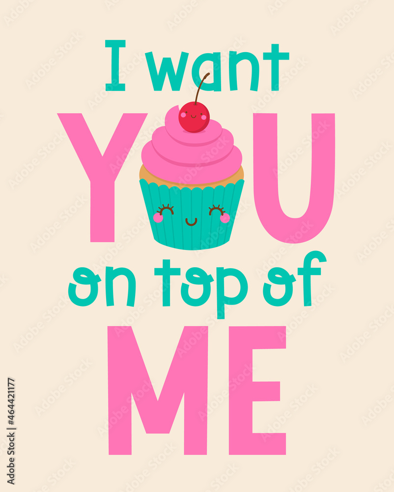 Cute cupcake cartoon with quotes "I want you on top of me" for greeting  card, postcard, poster or banner. Love concept card design. Stock Vector |  Adobe Stock