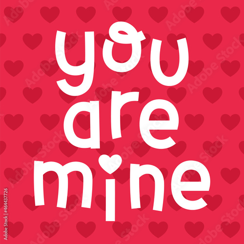 "You are mine” typography design with heart background for valentine’s day card design.