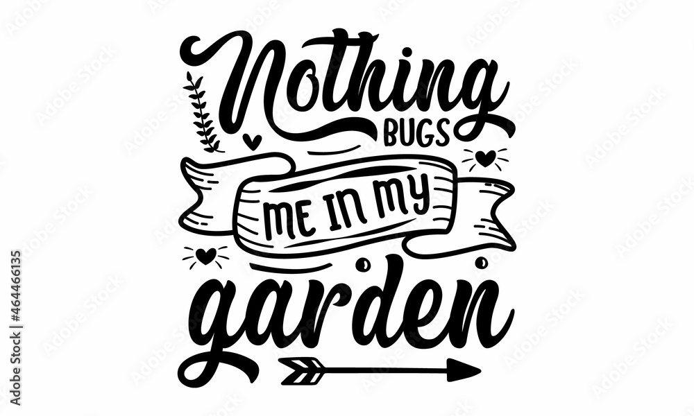 Nothing bugs me in my garden, Vector gardening quotes, Vector hand drawn motivational, inspirational quote, Spring, gardening concept, Isolated phrases on white background Nothing bugs me in my garden, Vector gardening quotes, Vector hand drawn motivational, inspirational quote, Spring, gardening concept, Isolated phrases on white background