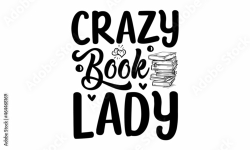 Crazy book lady, Concept with coffee cup, Motivational poster or gift for Mother's Day, Good for scrap booking, motivation posters, gifts, bar sets, Book lover fun phrase isolated on white background