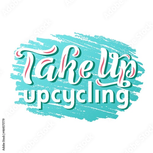 Hand drawn vector illustration with white lettering on textured background Take up upcycling for billboard, advertising, decoration, poster, design, wall art, info message, poster, print, template