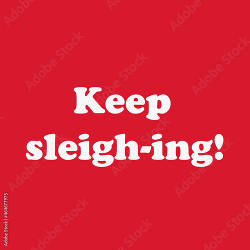 Christmas funny text on red background - Keep sleigh-ing. Simple creative xmas greeting card to print or gift for new year seasonal holidays © Sergio